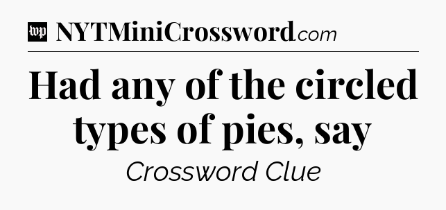 Had any of the circled types of pies, say Crossword Clue