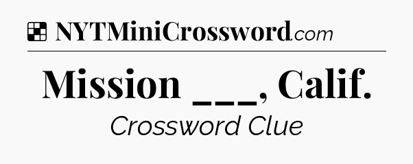 Solution: Mission ___, Calif - NYT Crossword