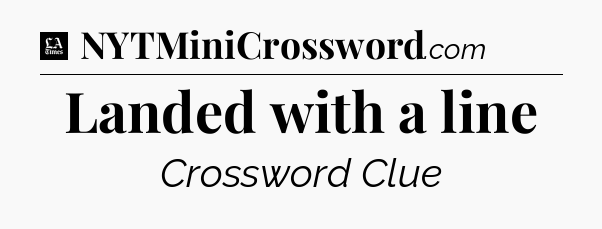 Landed with a line - LA Times Crossword