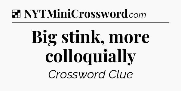 Solution: Big stink, more colloquially - NYT Crossword