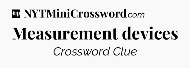 Measurement devices Crossword Clue