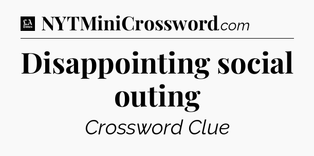Disappointing social outing - LA Times Crossword