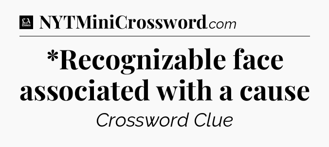 *Recognizable face associated with a cause - LA Times Crossword