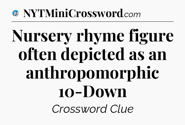 Nursery rhyme figure often depicted as an anthropomorphic 10-Down Crossword Clue