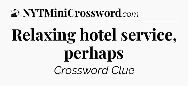 Relaxing hotel service, perhaps - Daily Themed Mini Crossword