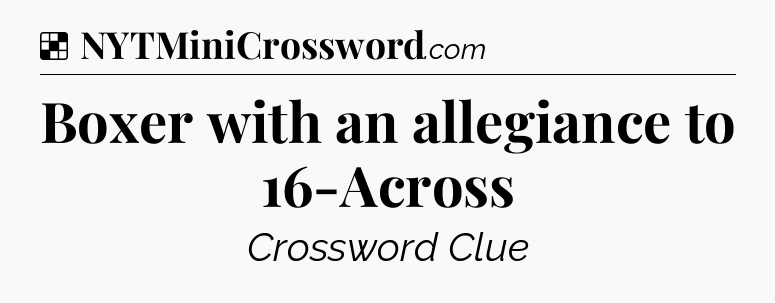 Solution: Boxer with an allegiance to 16-Across - NYT Crossword
