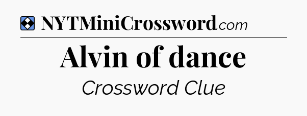 Solution: Alvin of dance - NYT Mini Crossword