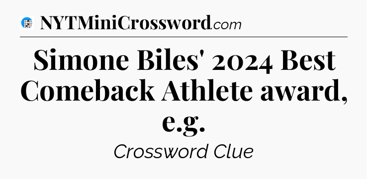 Simone Biles' 2024 Best Comeback Athlete award, e.g Crossword Clue