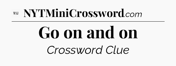 Go on and on - WSJ Crossword