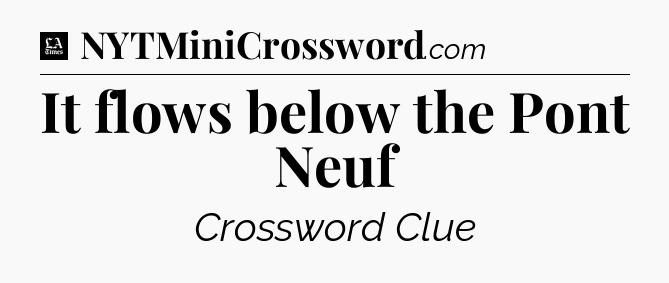 It flows below the Pont Neuf - LA Times Crossword