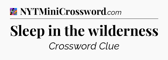 Sleep in the wilderness Crossword Clue