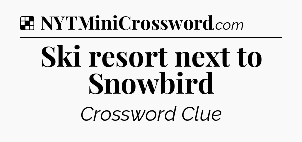 Solution: Ski resort next to Snowbird - NYT Crossword