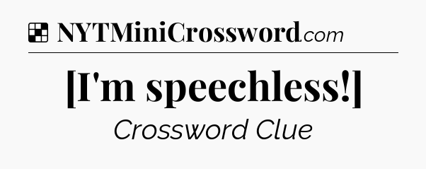 Solution: [I'm speechless!] - NYT Crossword