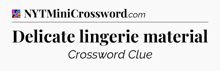 Delicate lingerie material Crossword Clue