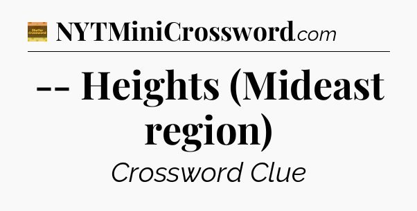 -- Heights (Mideast region) crossword clue Eugene Sheffer