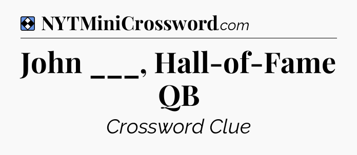 Solution: John ___, Hall-of-Fame QB - NYT Mini Crossword