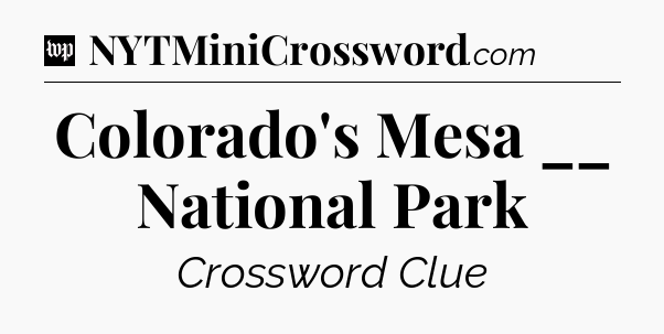 Colorado's Mesa __ National Park Crossword Clue