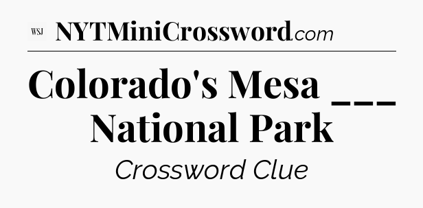 Colorado's Mesa ___ National Park - WSJ Crossword