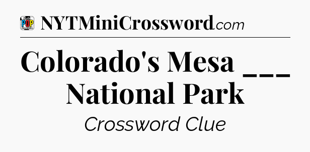 Colorado's Mesa ___ National Park Crossword Clue