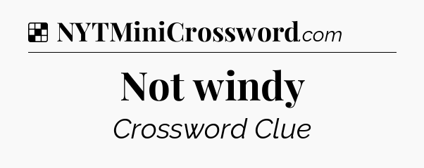 Solution: Not windy - NYT Crossword