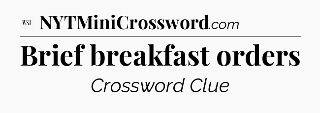 Brief breakfast orders - WSJ Crossword