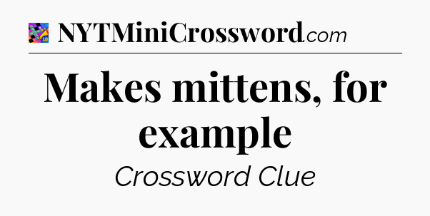 Makes mittens, for example Crossword Clue