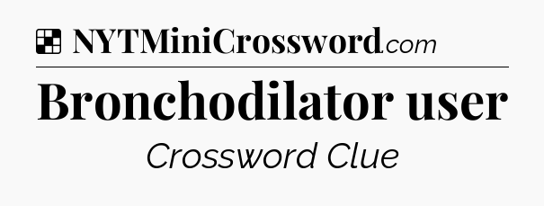Solution: Bronchodilator user - NYT Crossword