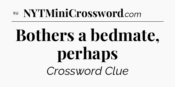 Bothers a bedmate, perhaps - WSJ Crossword