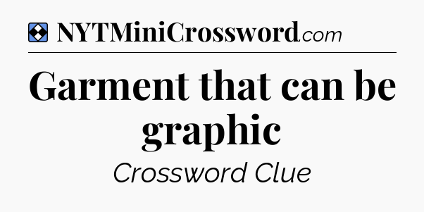 Solution: Garment that can be graphic - NYT Mini Crossword