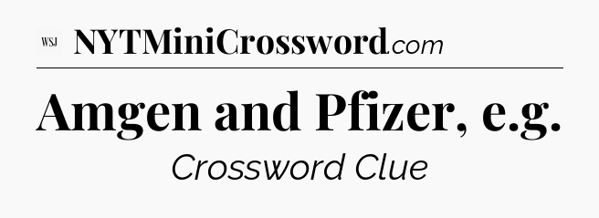 Amgen and Pfizer, e.g - WSJ Crossword