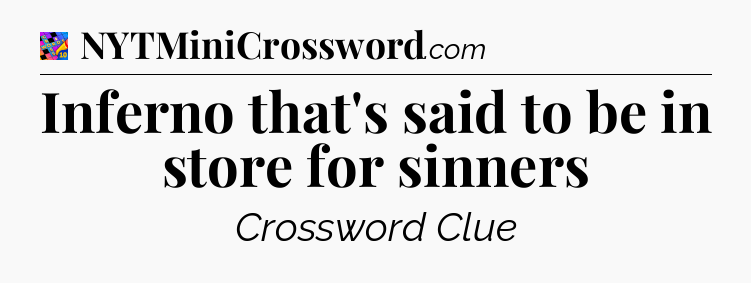 Inferno that's said to be in store for sinners Crossword Clue