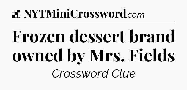 Solution: Frozen dessert brand owned by Mrs. Fields - NYT Crossword