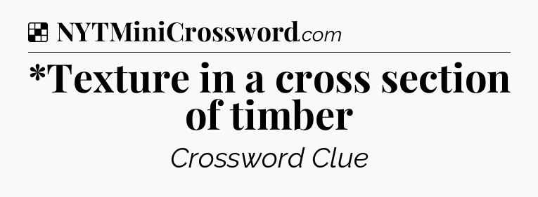 Solution: *Texture in a cross section of timber - NYT Crossword