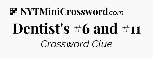 Solution: Dentist's #6 and #11 - NYT Crossword