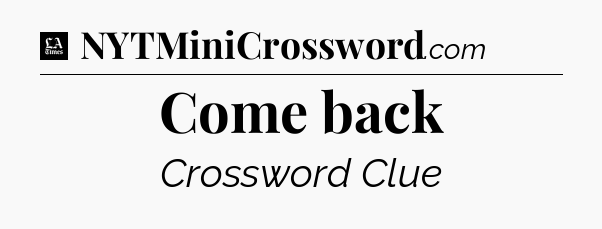 Come back - LA Times Crossword