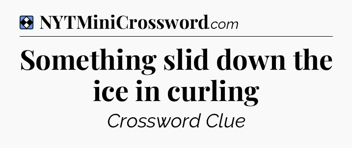 Solution: Something slid down the ice in curling - NYT Mini Crossword