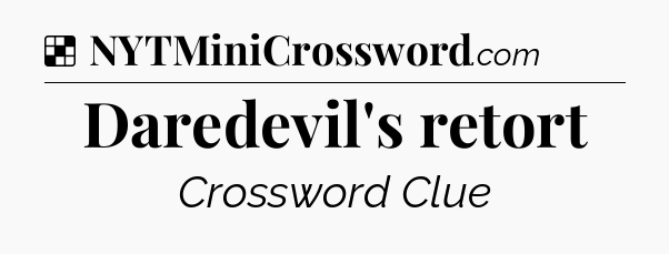 Solution: Daredevil's retort - NYT Crossword