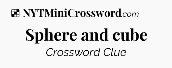 Solution: Sphere and cube - NYT Crossword