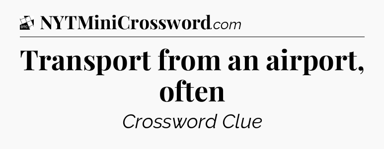Transport from an airport, often - Daily Themed Classic Crossword