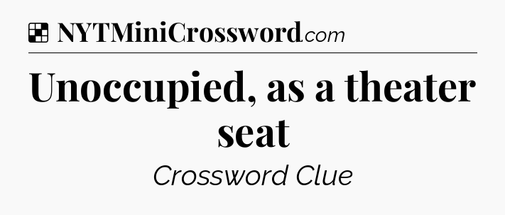 Solution: Unoccupied, as a theater seat - NYT Crossword