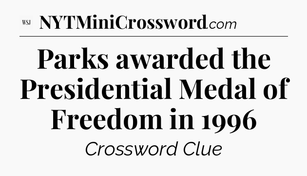 Parks awarded the Presidential Medal of Freedom in 1996 - WSJ Crossword