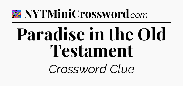 Paradise in the Old Testament Crossword Clue
