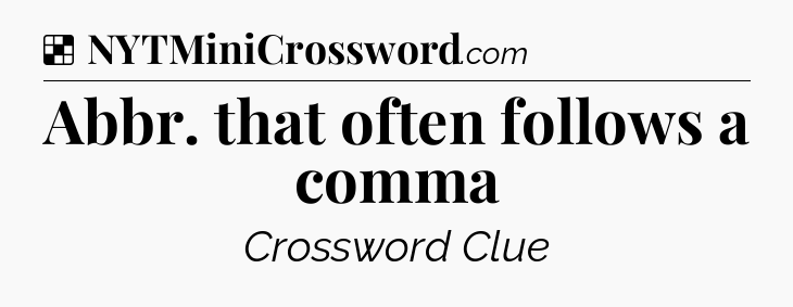 Abbr. that often follows a comma NYT Crossword
