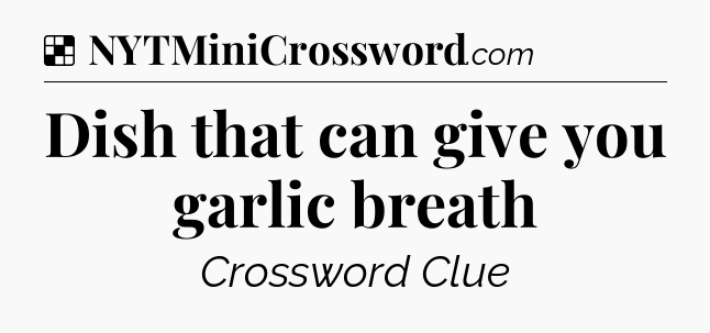 Solution: Dish that can give you garlic breath - NYT Crossword