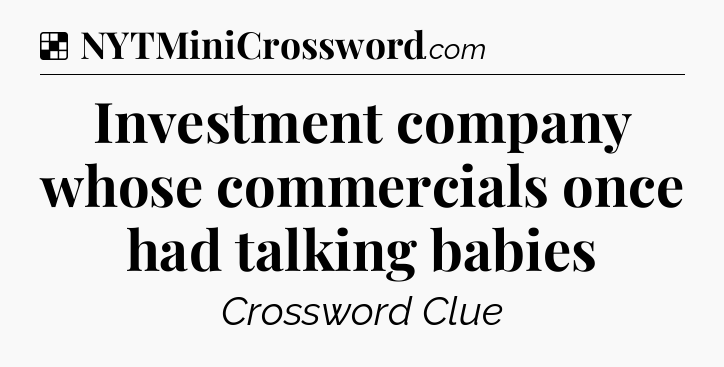 Solution: Investment company whose commercials once had talking babies - NYT Crossword
