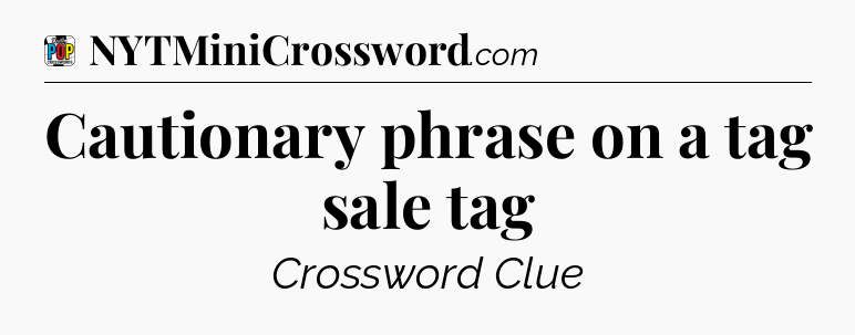 Cautionary phrase on a tag sale tag Crossword Clue