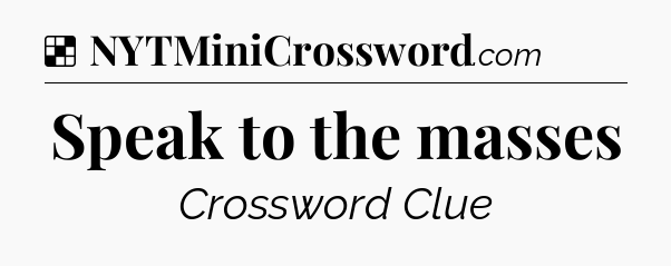 Solution: Speak to the masses - NYT Crossword