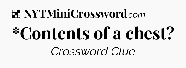 Solution: *Contents of a chest - NYT Crossword
