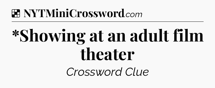 Solution: *Showing at an adult film theater - NYT Crossword