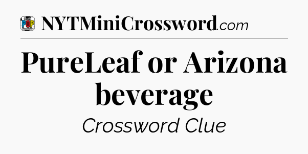 PureLeaf or Arizona beverage Crossword Clue